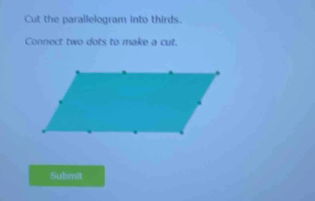 cut the parallelogram into thirds. connect two dots to make a cut.