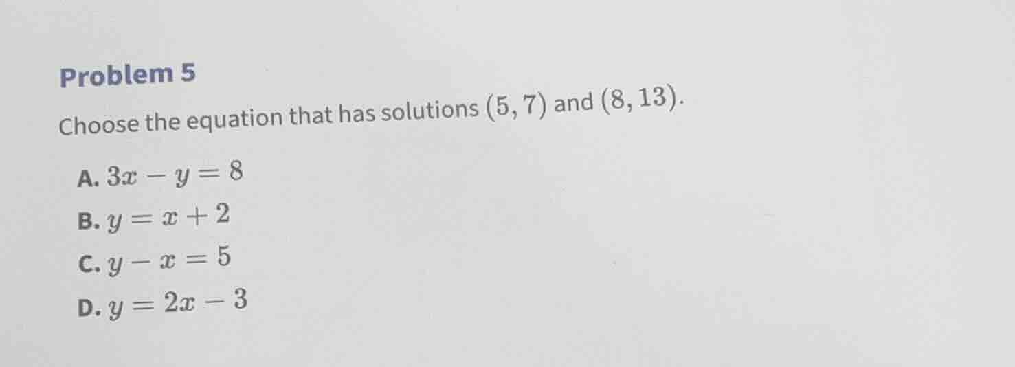 problem 5 choose the equation that has solutions (5, 7) and (8, 13). a.…