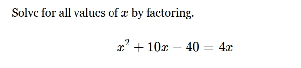 solve for all values of x by factoring. x² + 10x - 40 = 4x