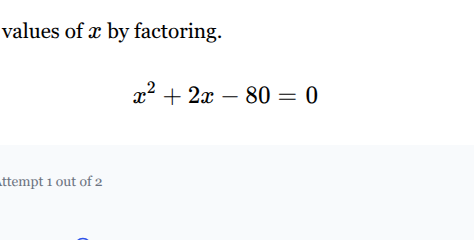 values of x by factoring. x² + 2x - 80 = 0 attempt 1 out of 2