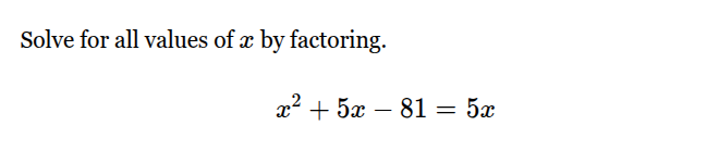 solve for all values of x by factoring. x² + 5x - 81 = 5x