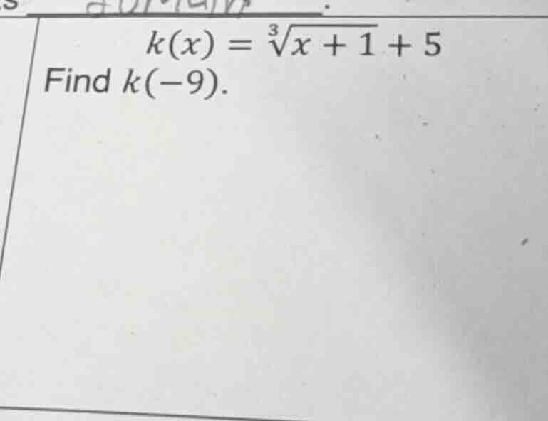 k(x) = \\sqrt3{x + 1} + 5\ find k(-9).