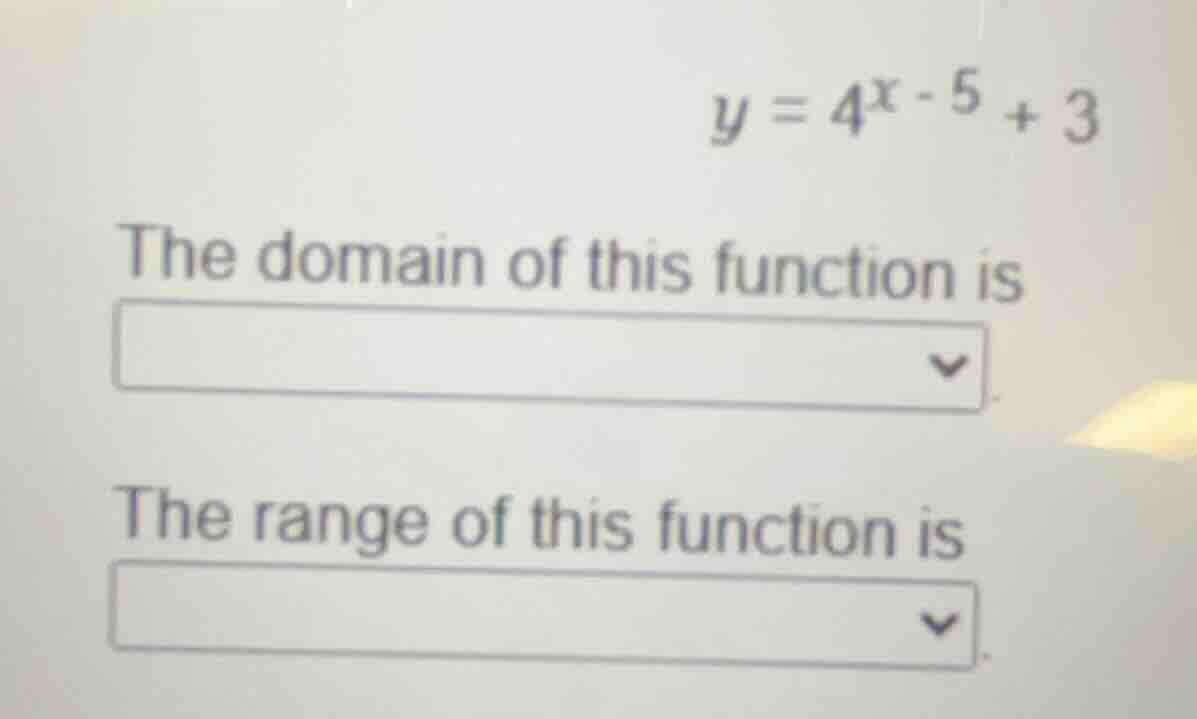 y = 4^{x - 5} + 3 the domain of this function is the range of this func…