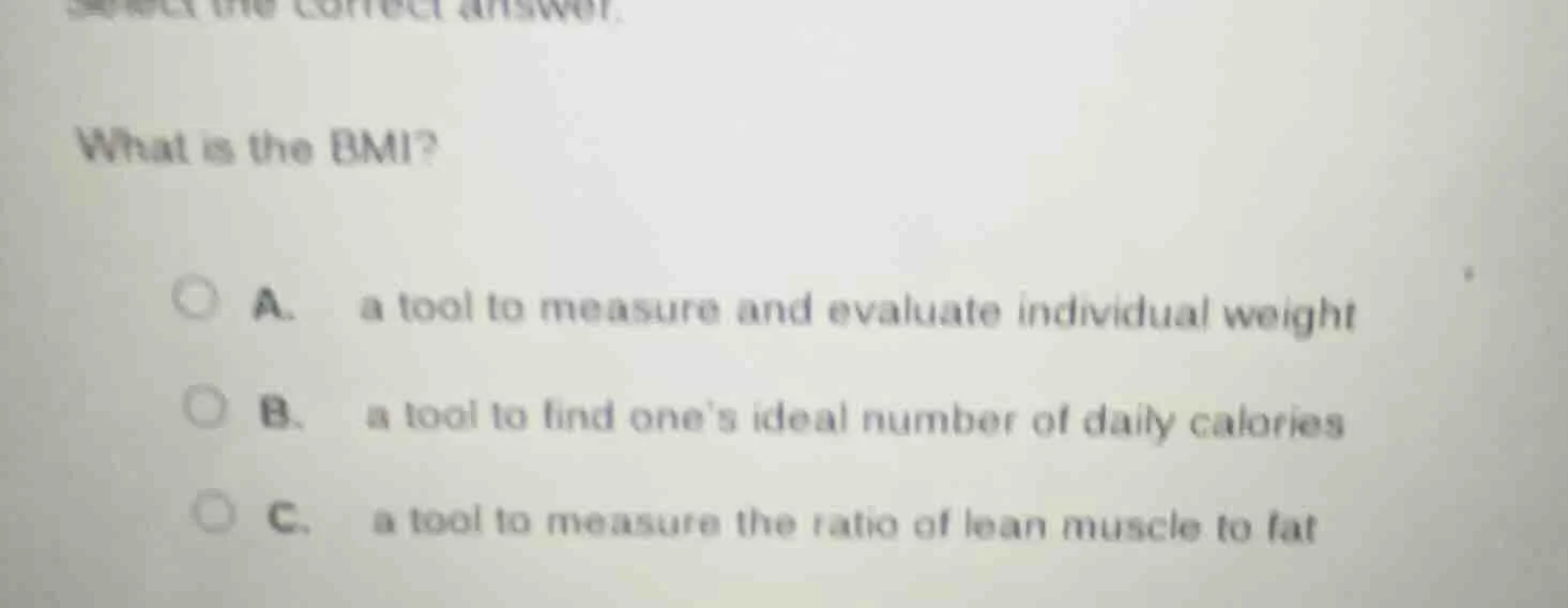 select the correct answer. what is the bmi? a. a tool to measure and ev…
