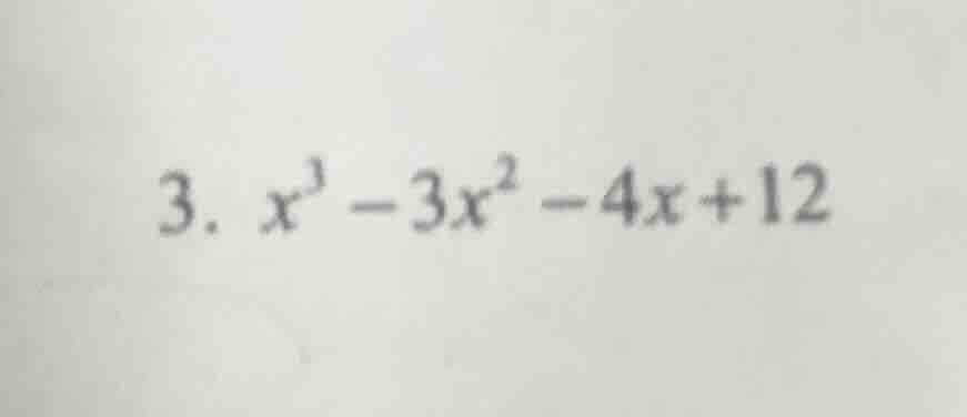 3. ( x^3 - 3x^2 - 4x + 12 )