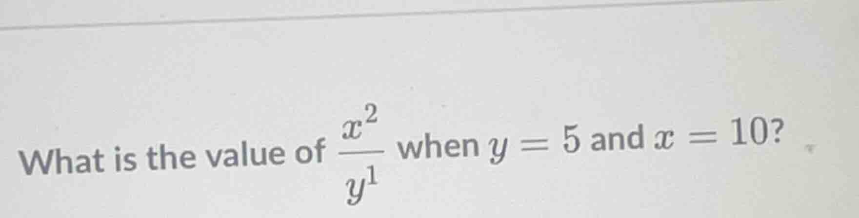 what is the value of \\(\\frac{x^2}{y^1}\\) when \\(y = 5\\) and \\(x =…