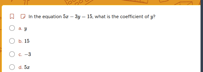 in the equation $5x - 3y = 15$, what is the coefficient of $y$? a. $y$ …