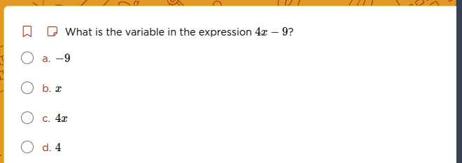 what is the variable in the expression 4x - 9? a. -9 b. x c. 4x d. 4