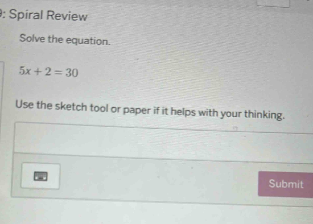 : spiral review solve the equation. $5x + 2 = 30$ use the sketch tool o…