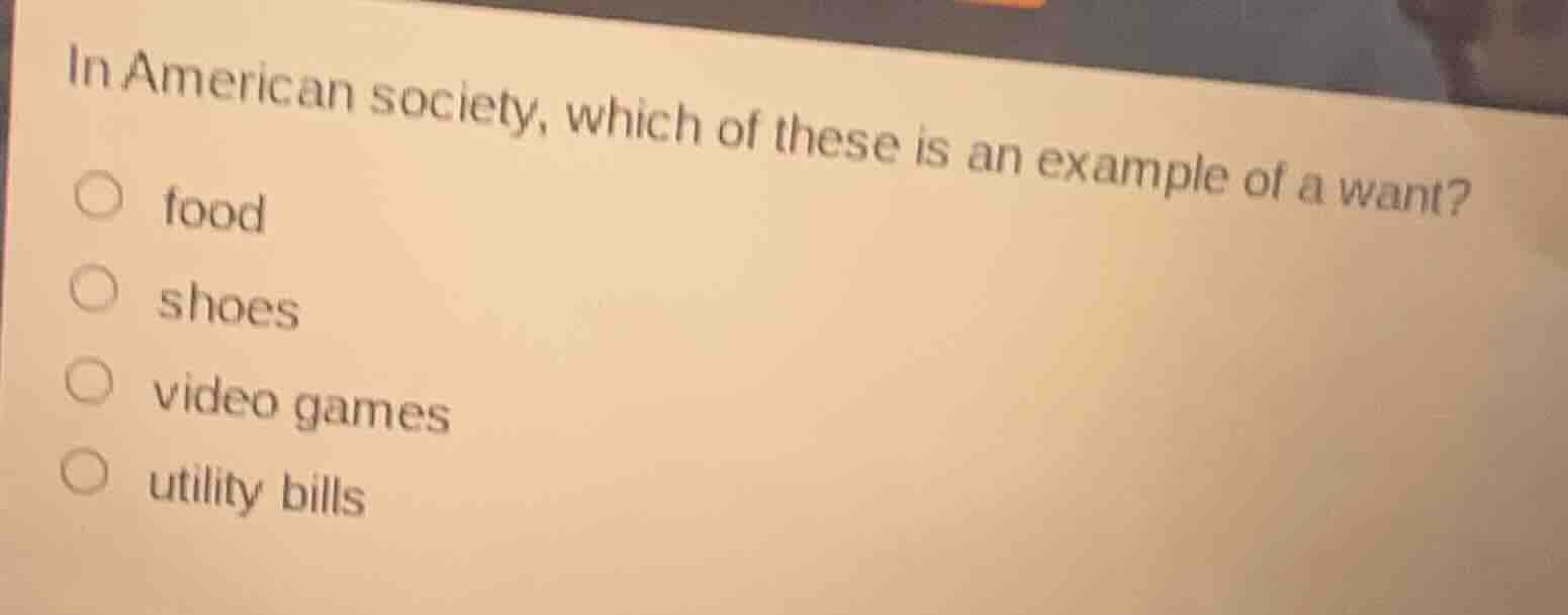 in american society, which of these is an example of a want? ○ food ○ s…