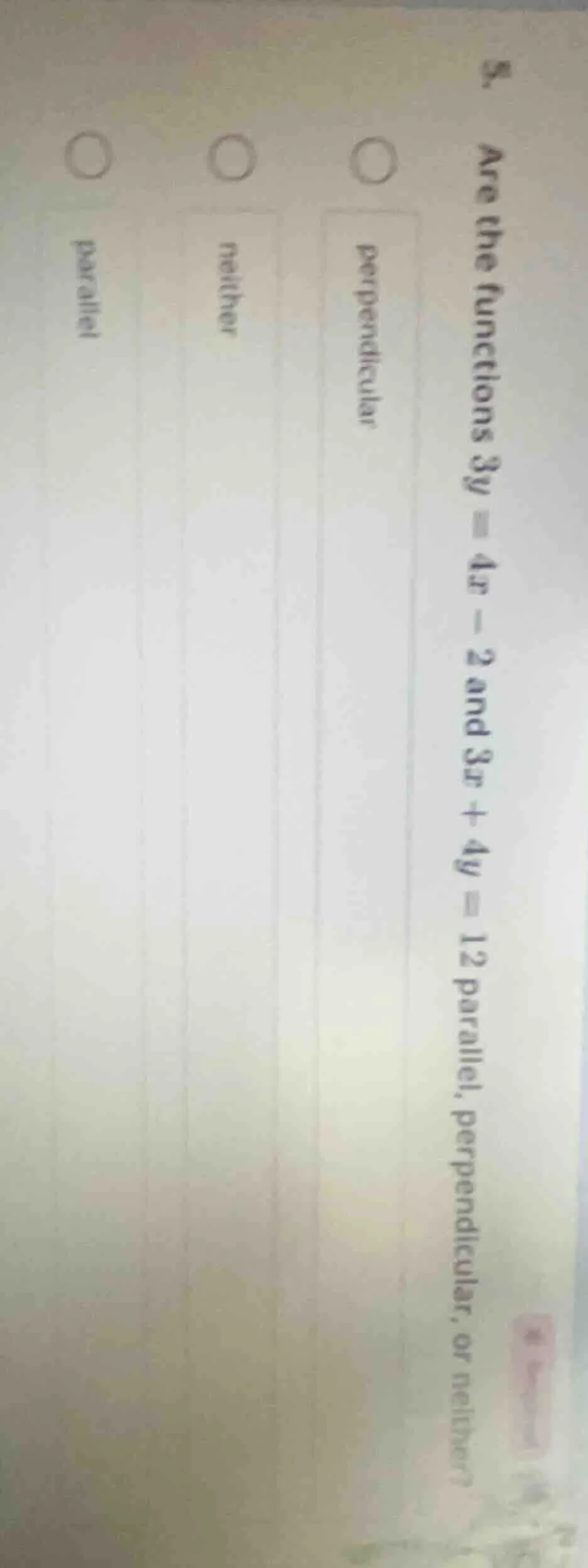8. are the functions $3y = 4x - 2$ and $3x + 4y = 12$ parallel, perpend…