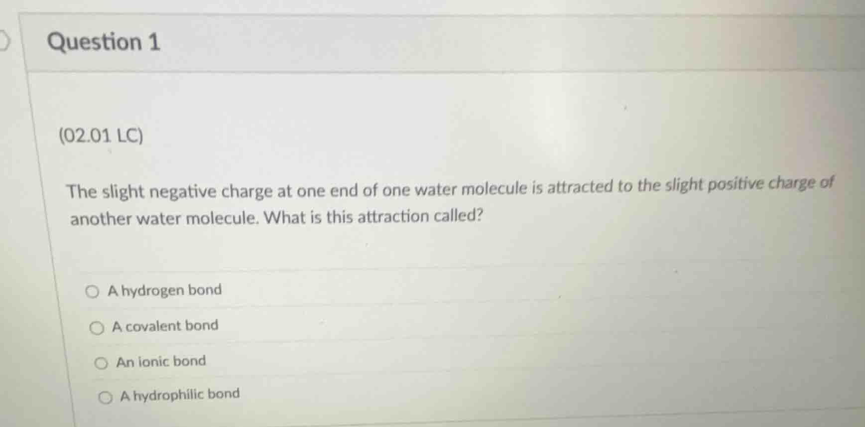 question 1 (02.01 lc) the slight negative charge at one end of one wate…