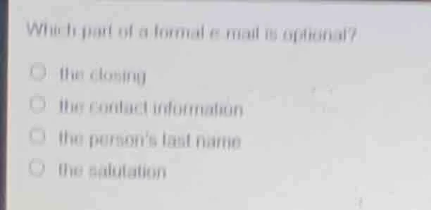 which part of a formal e - mail is optional? ○ the closing ○ the contac…