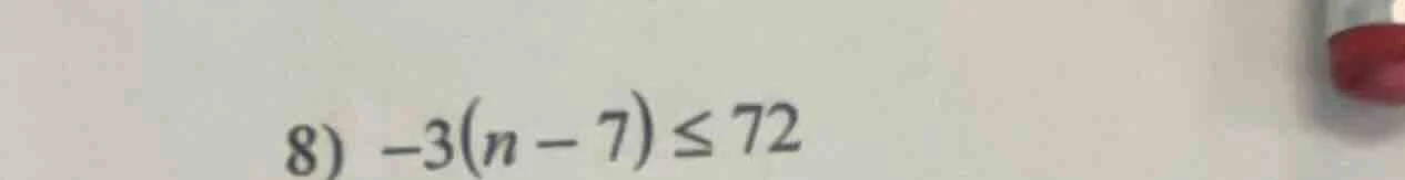 8) $-3(n - 7) leq 72$