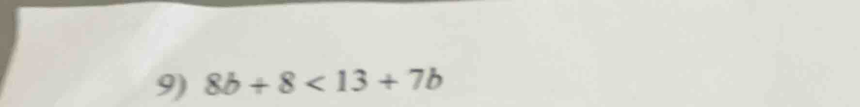 9) 8b + 8 < 13 + 7b