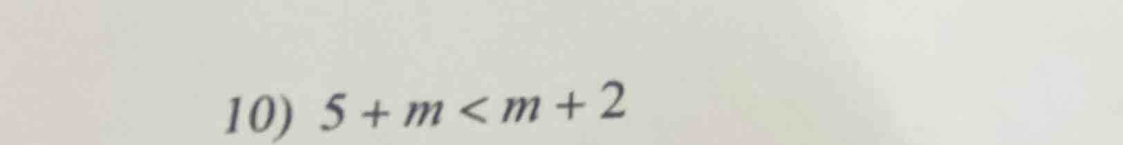 10) $5 + m < m + 2$