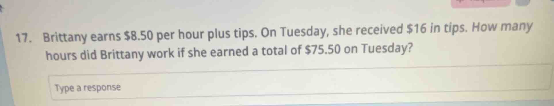 17. brittany earns $8.50 per hour plus tips. on tuesday, she received $…