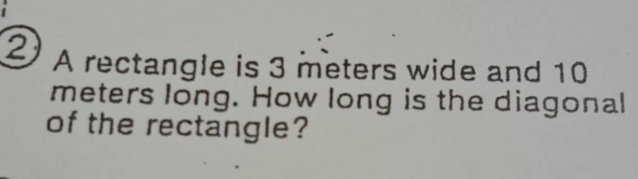 ② a rectangle is 3 meters wide and 10 meters long. how long is the diag…
