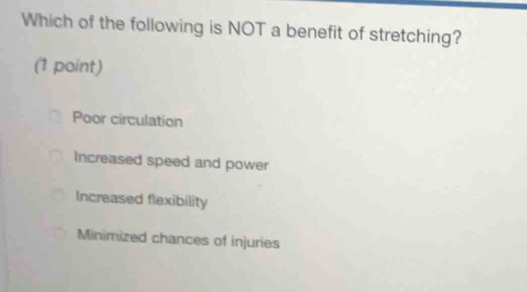 which of the following is not a benefit of stretching? (1 point) poor c…