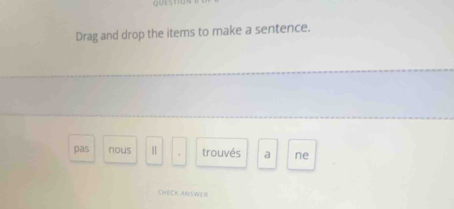 drag and drop the items to make a sentence. pas nous il . trouvés a ne …