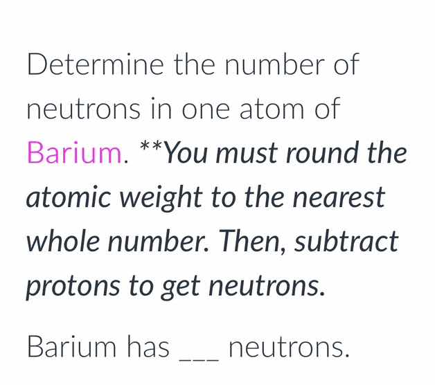determine the number of neutrons in one atom of barium. **you must roun…