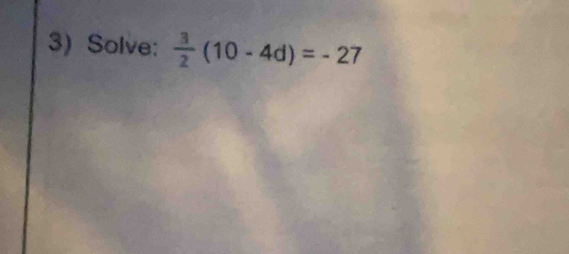 3) solve: \\(\\frac{3}{2} (10 - 4d) = - 27\\)
