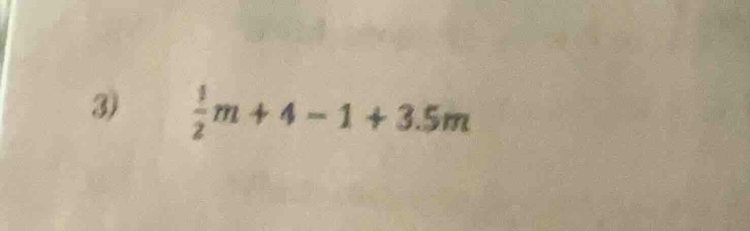 3) \\frac{1}{2}m + 4 - 1 + 3.5m
