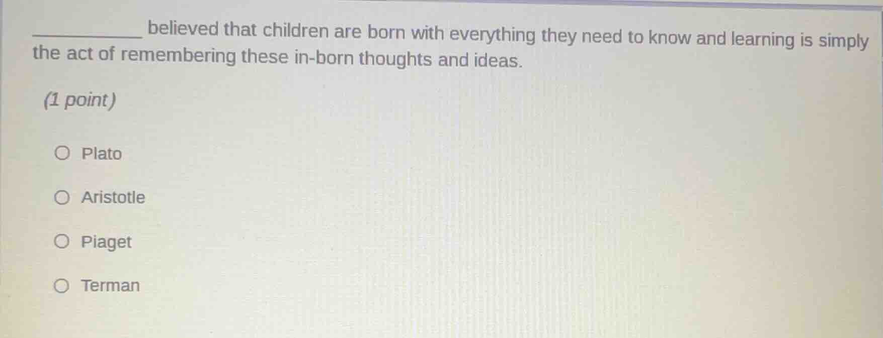 _______ believed that children are born with everything they need to kn…