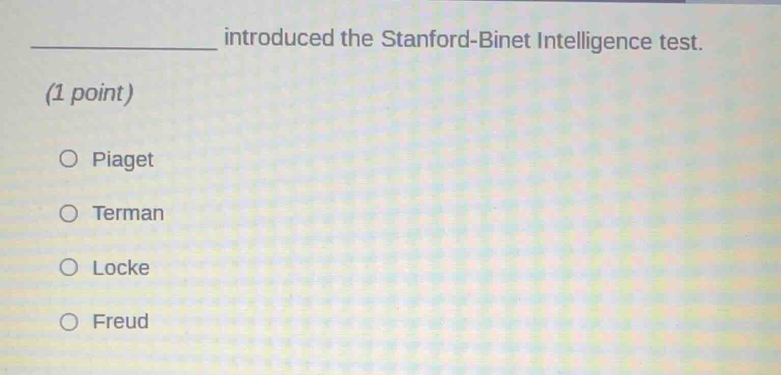 ________ introduced the stanford - binet intelligence test. (1 point) ○…