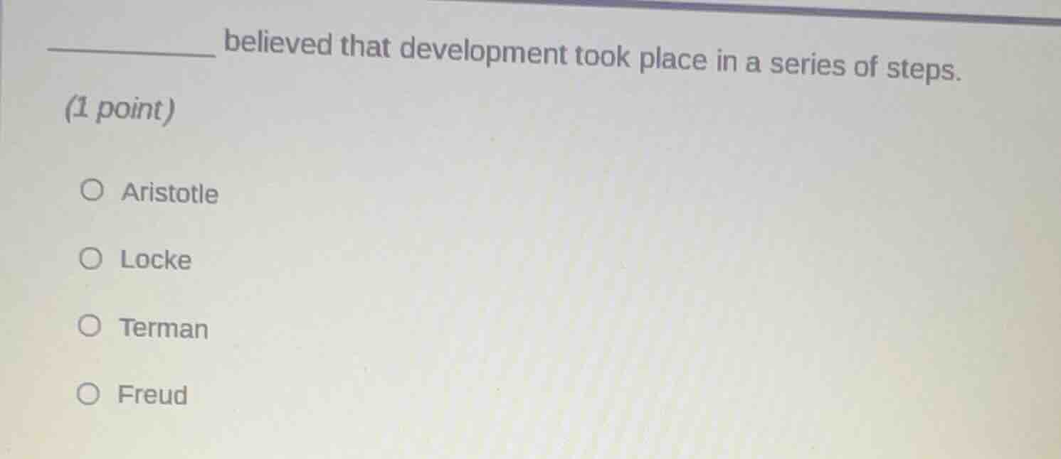 ______ believed that development took place in a series of steps. (1 po…