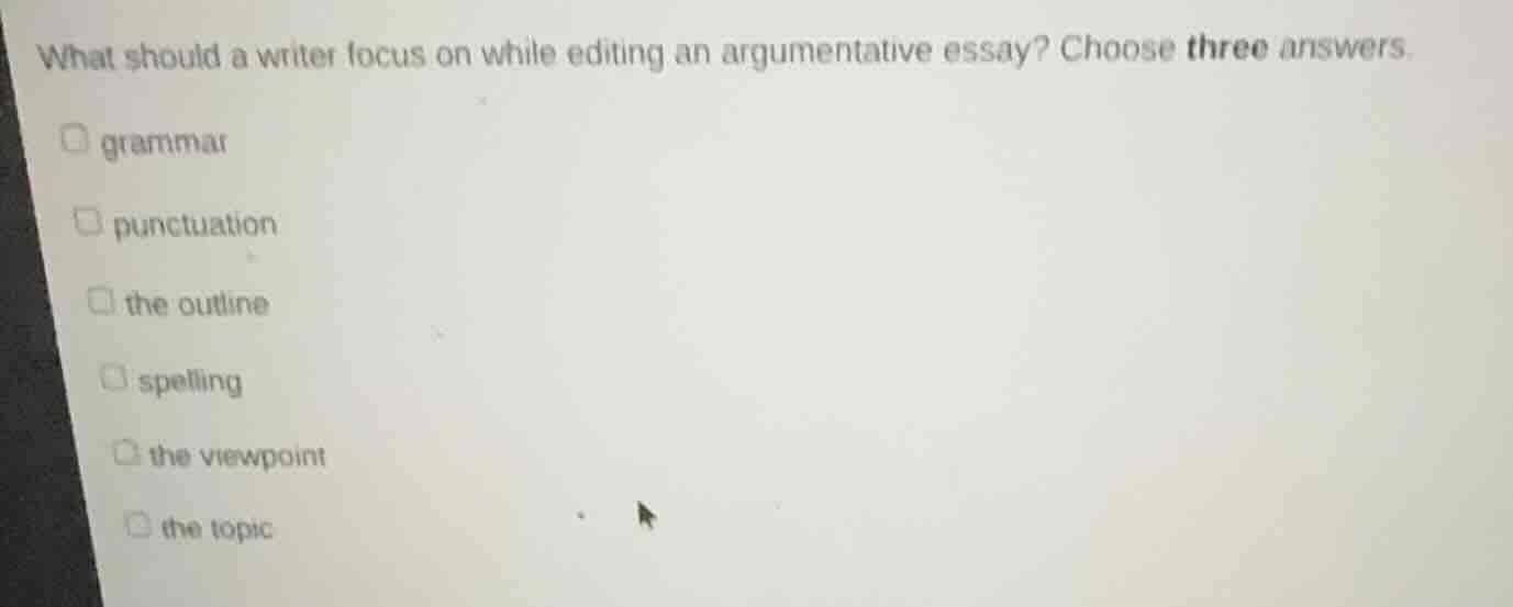 what should a writer focus on while editing an argumentative essay? cho…