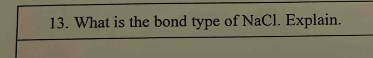 13. what is the bond type of nacl. explain.