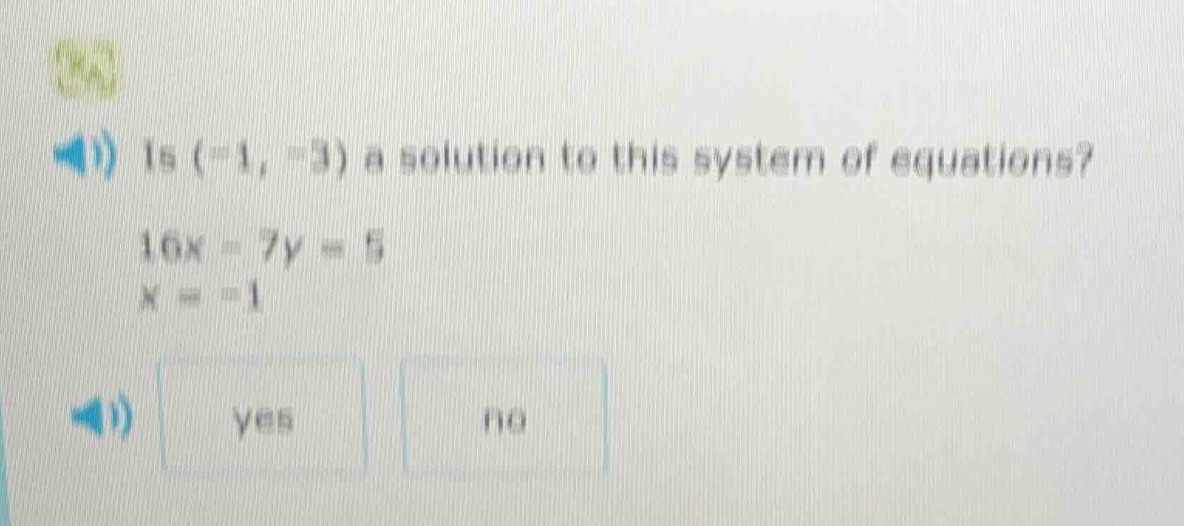 is (-1, -3) a solution to this system of equations? 16x - 7y = 5 x = -1…
