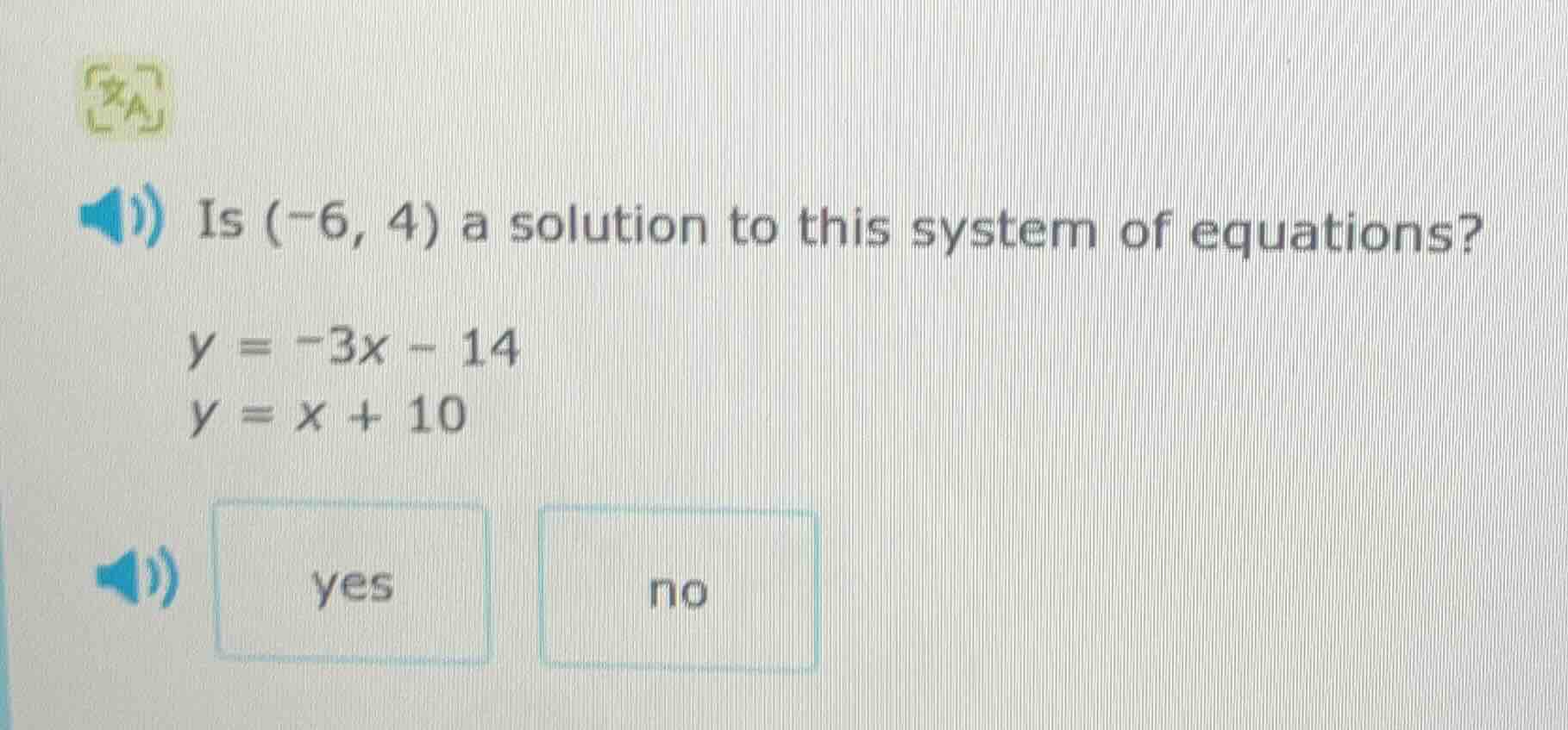 is (-6, 4) a solution to this system of equations? y = -3x - 14 y = x +…