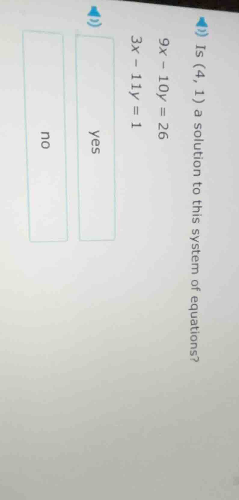 is (4, 1) a solution to this system of equations? 9x - 10y = 26 3x - 11…