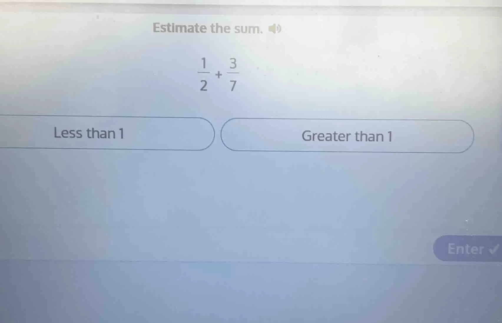 estimate the sum. \\(\\frac{1}{2} + \\frac{3}{7}\\) less than 1 greater…