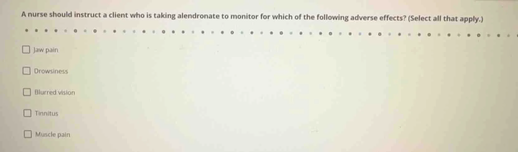 a nurse should instruct a client who is taking alendronate to monitor f…