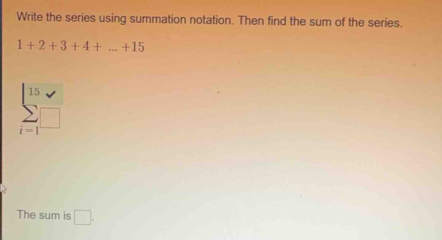 write the series using summation notation. then find the sum of the ser…