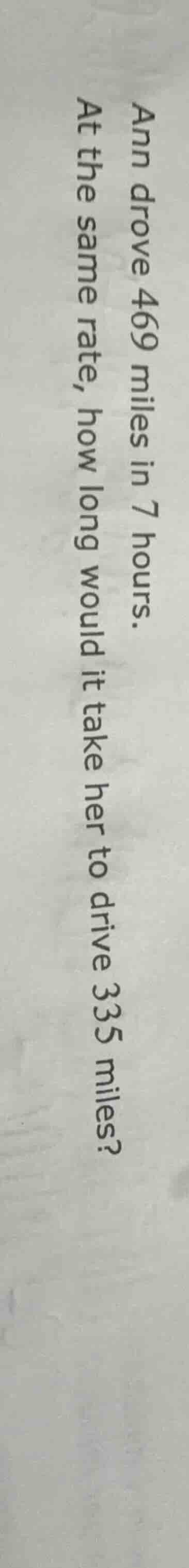 ann drove 469 miles in 7 hours. at the same rate, how long would it tak…