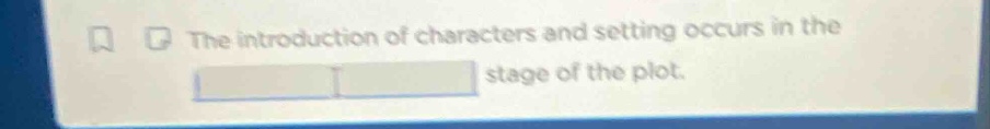 the introduction of characters and setting occurs in the stage of the p…
