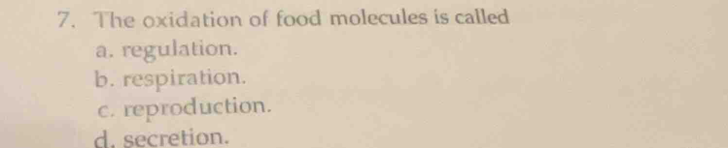 7. the oxidation of food molecules is called a. regulation. b. respirat…