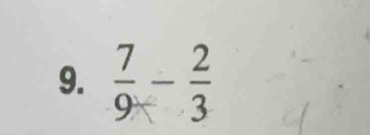 9. \\(\frac{7}{9} - \frac{2}{3}\\)