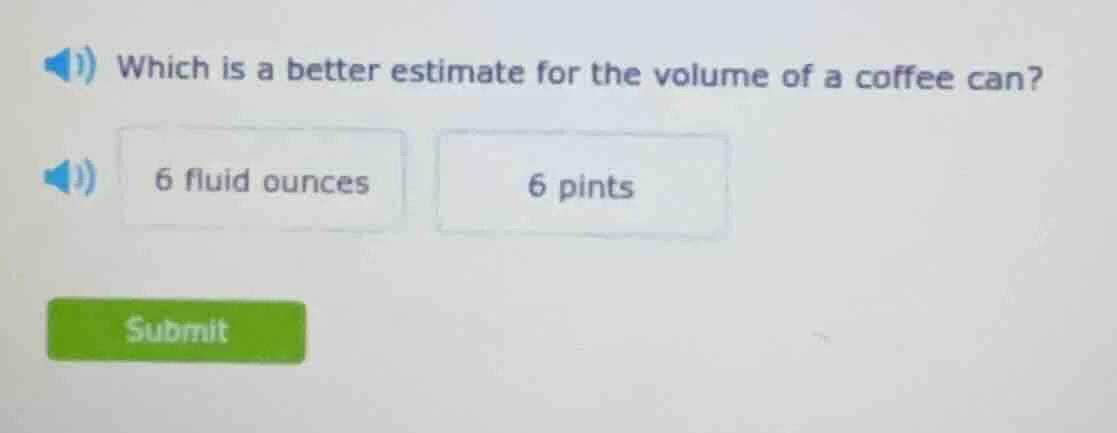 which is a better estimate for the volume of a coffee can? 6 fluid ounc…