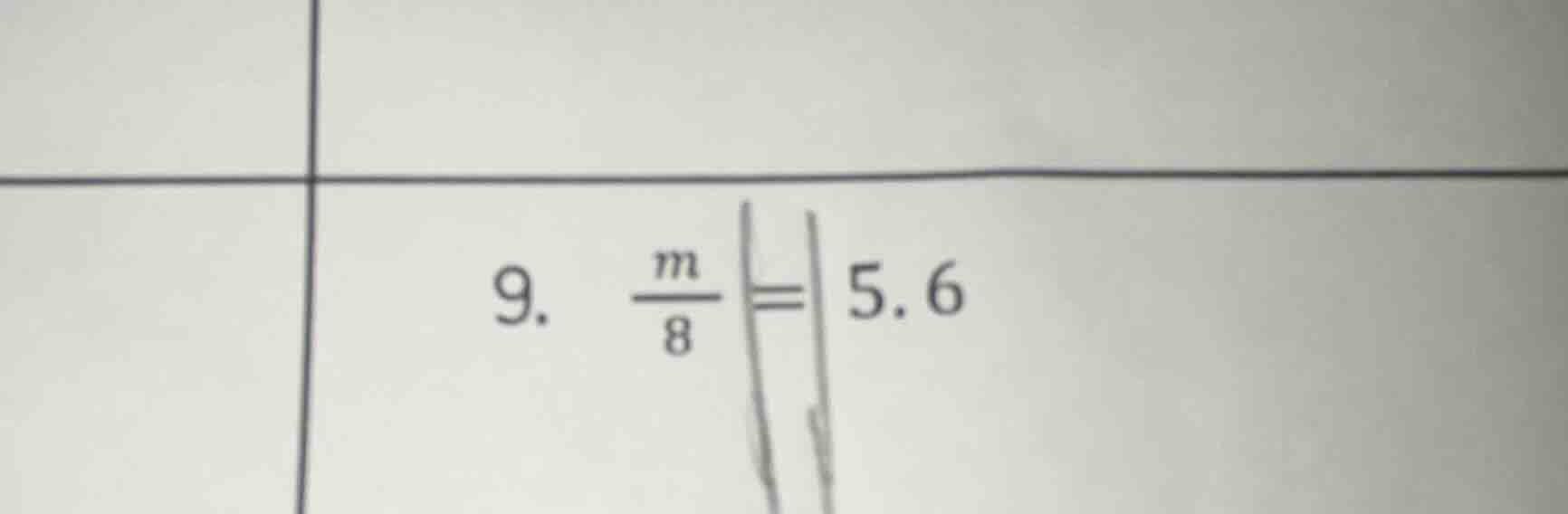 9. \\(\\frac{m}{8} = 5.6\\)