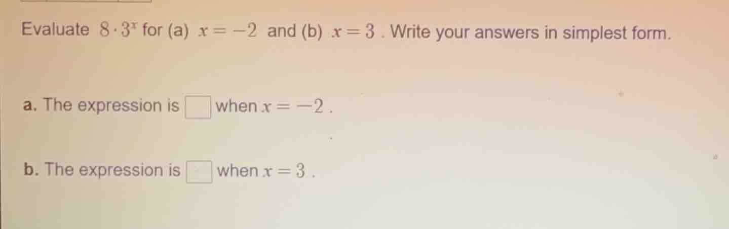 evaluate $8 \\cdot 3^x$ for (a) $x = -2$ and (b) $x = 3$. write your an…