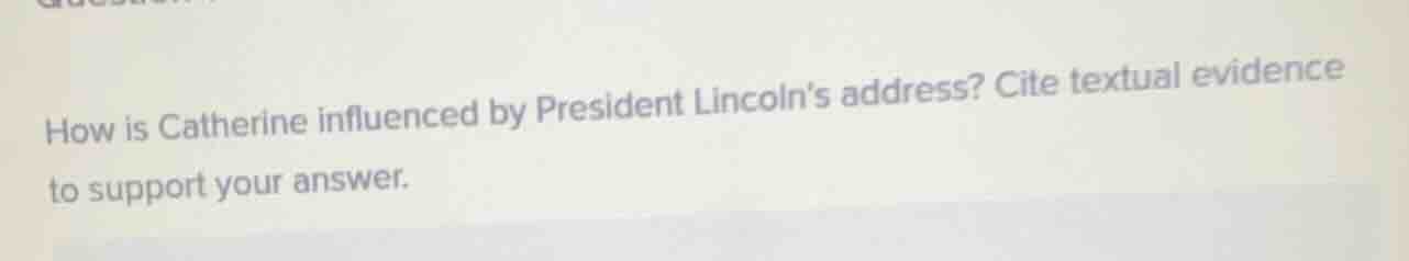 how is catherine influenced by president lincolns address? cite textual…