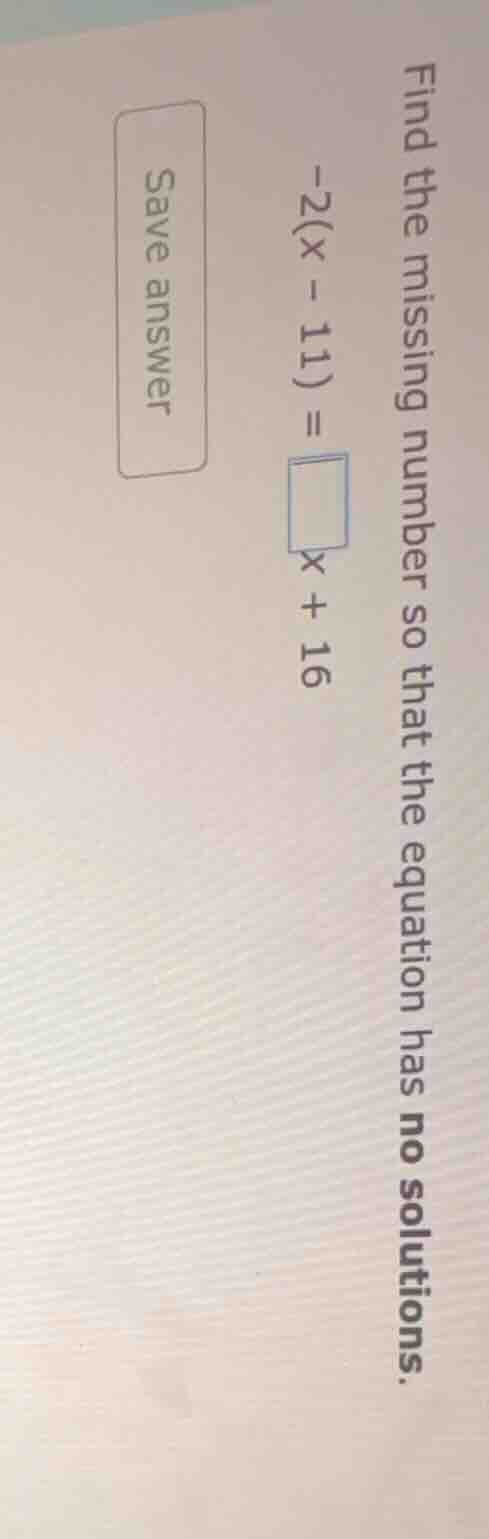find the missing number so that the equation has no solutions. -2(x - 1…
