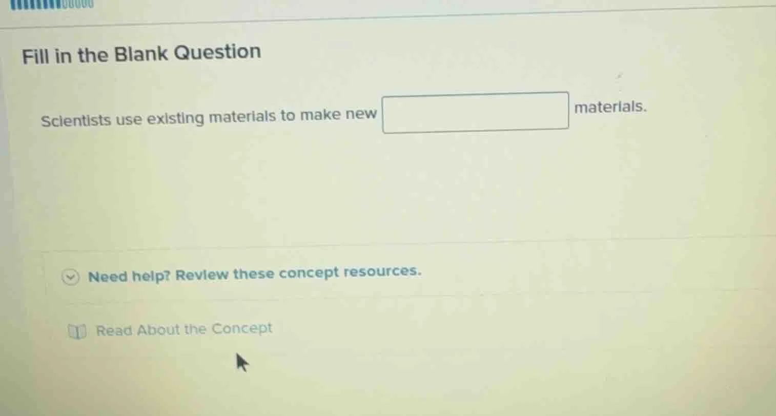fill in the blank question scientists use existing materials to make ne…