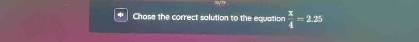 chose the correct solution to the equation \\(\\frac{x}{4} = 2.25\\)