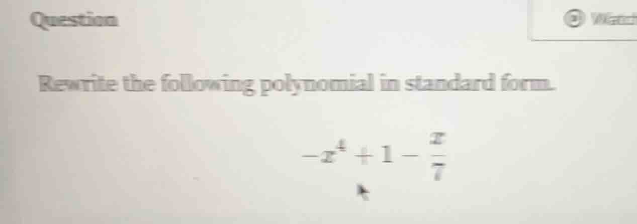 question rewrite the following polynomial in standard form. $-x^{4}+1-\…